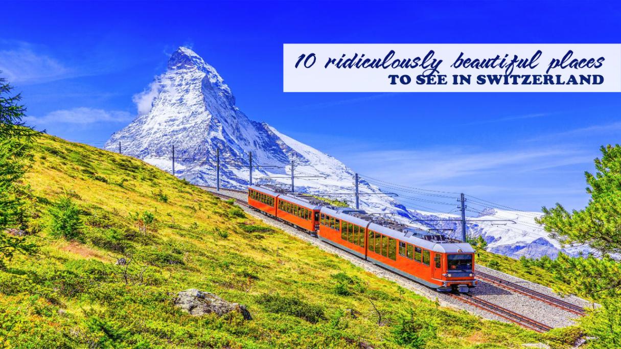 10 ridiculously beautiful places to see in Switzerland